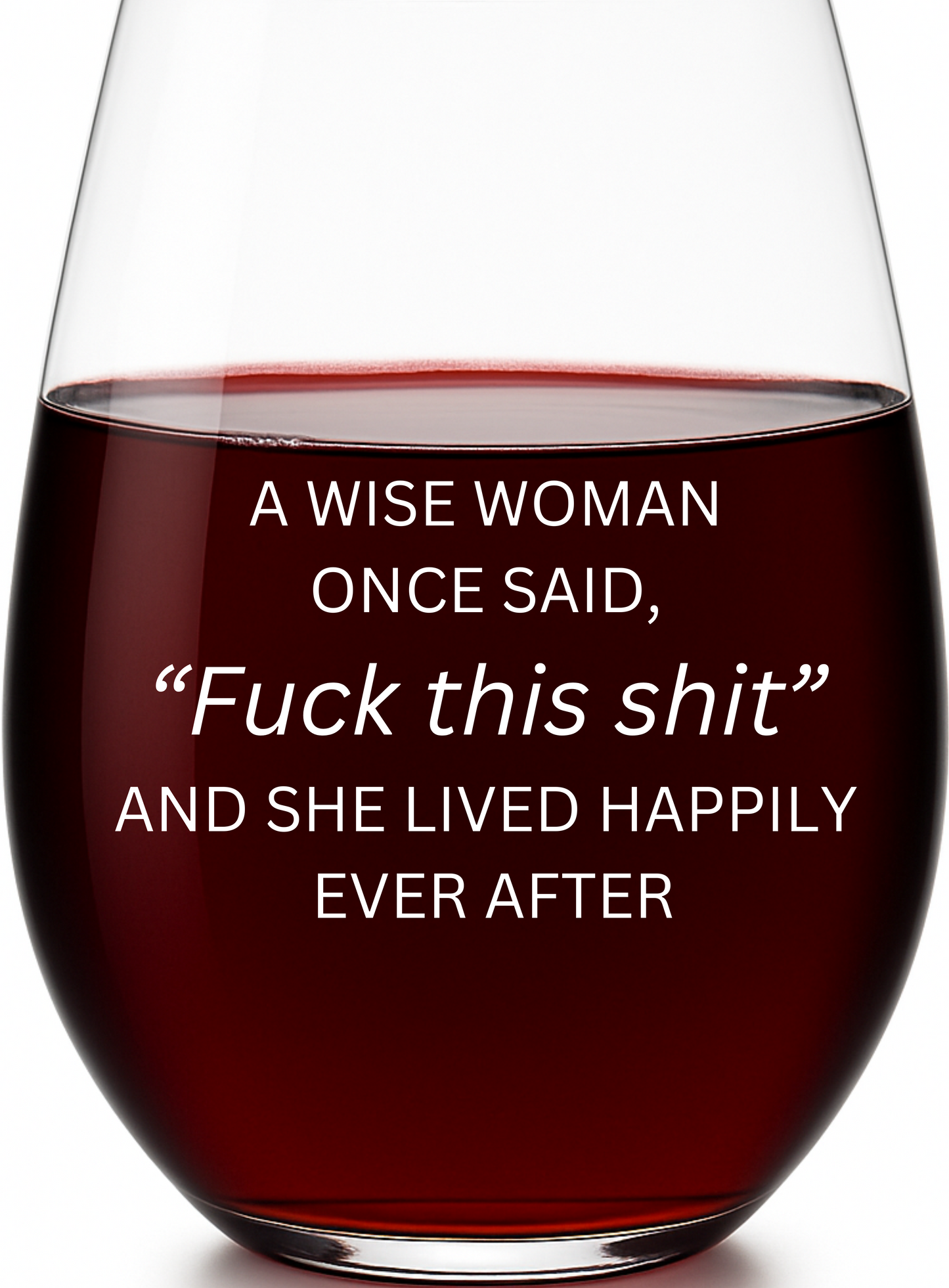 “A Wise Woman Once Said ‘F**k This S**t’ and She Lived Happily Ever After” Stemless Wine Glass – Made in Europe, 100% Lead-Free, Personalized in USA, Gift Boxed, Free Shipping & Returns