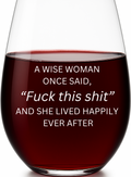 “A Wise Woman Once Said ‘F**k This S**t’ and She Lived Happily Ever After” Stemless Wine Glass – Made in Europe, 100% Lead-Free, Personalized in USA, Gift Boxed, Free Shipping & Returns