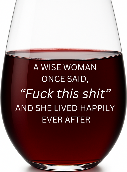 “A Wise Woman Once Said ‘F**k This S**t’ and She Lived Happily Ever After” Stemless Wine Glass – Made in Europe, 100% Lead-Free, Personalized in USA, Gift Boxed, Free Shipping & Returns