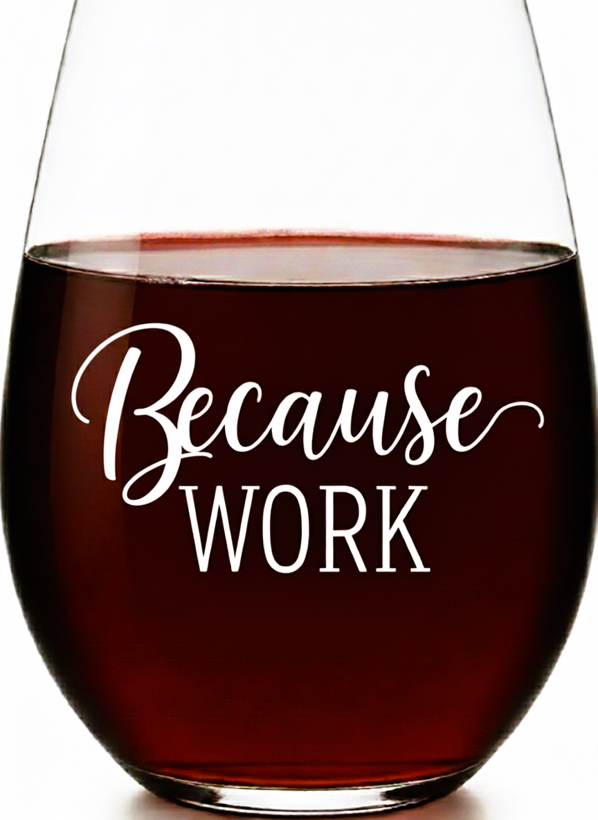 Because Work Stemless Wine Glass – Made in Europe, 100% Lead-Free, Personalized in USA, Gift Boxed, Free Shipping & Returns