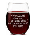 “A Wise Woman Once Said ‘I’m Outta Here’ and She Lived Happily Ever After” Stemless Wine Glass – Made in Europe, 100% Lead-Free, Personalized in USA, Gift Boxed, Free Shipping & Returns
