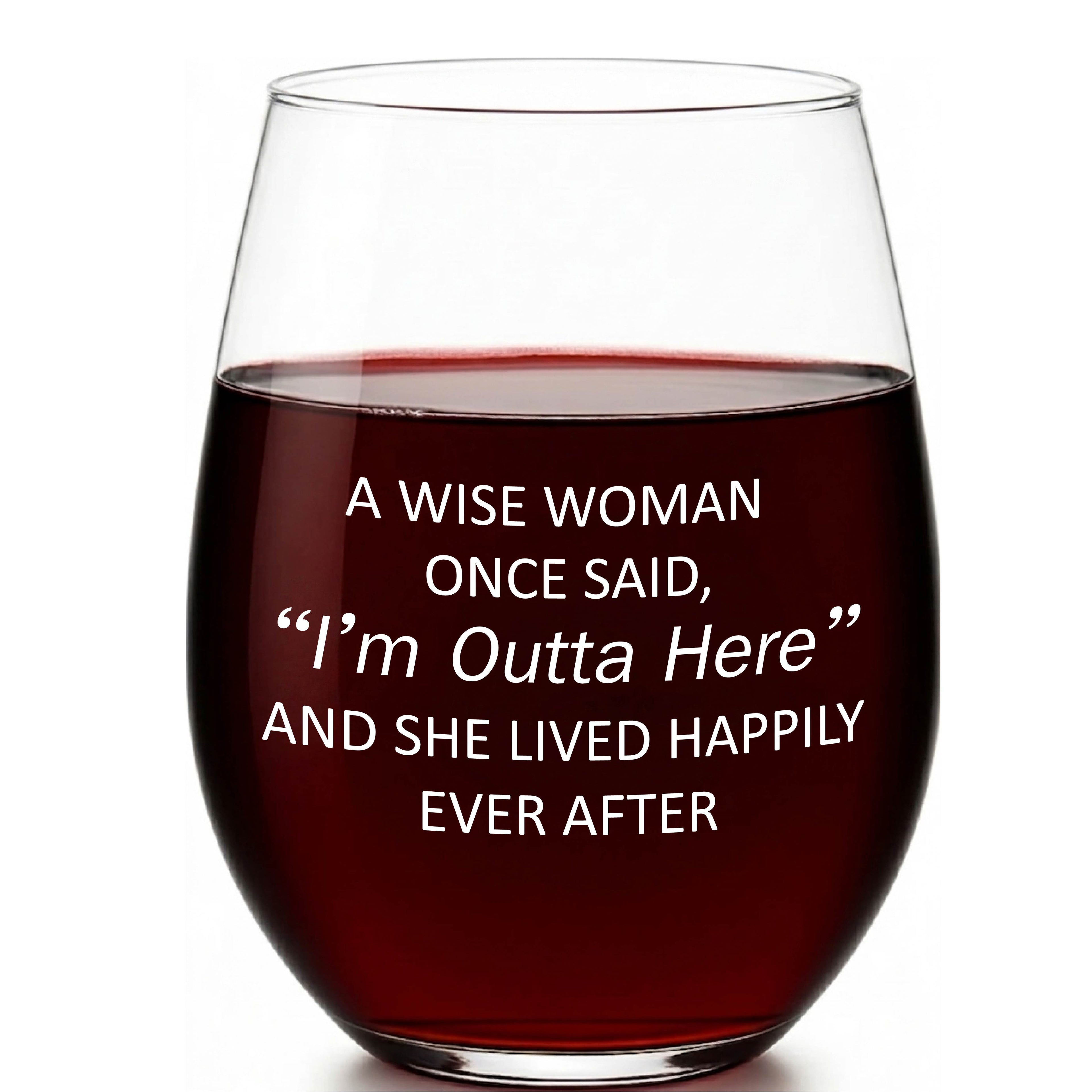 “A Wise Woman Once Said ‘I’m Outta Here’ and She Lived Happily Ever After” Stemless Wine Glass – Made in Europe, 100% Lead-Free, Personalized in USA, Gift Boxed, Free Shipping & Returns