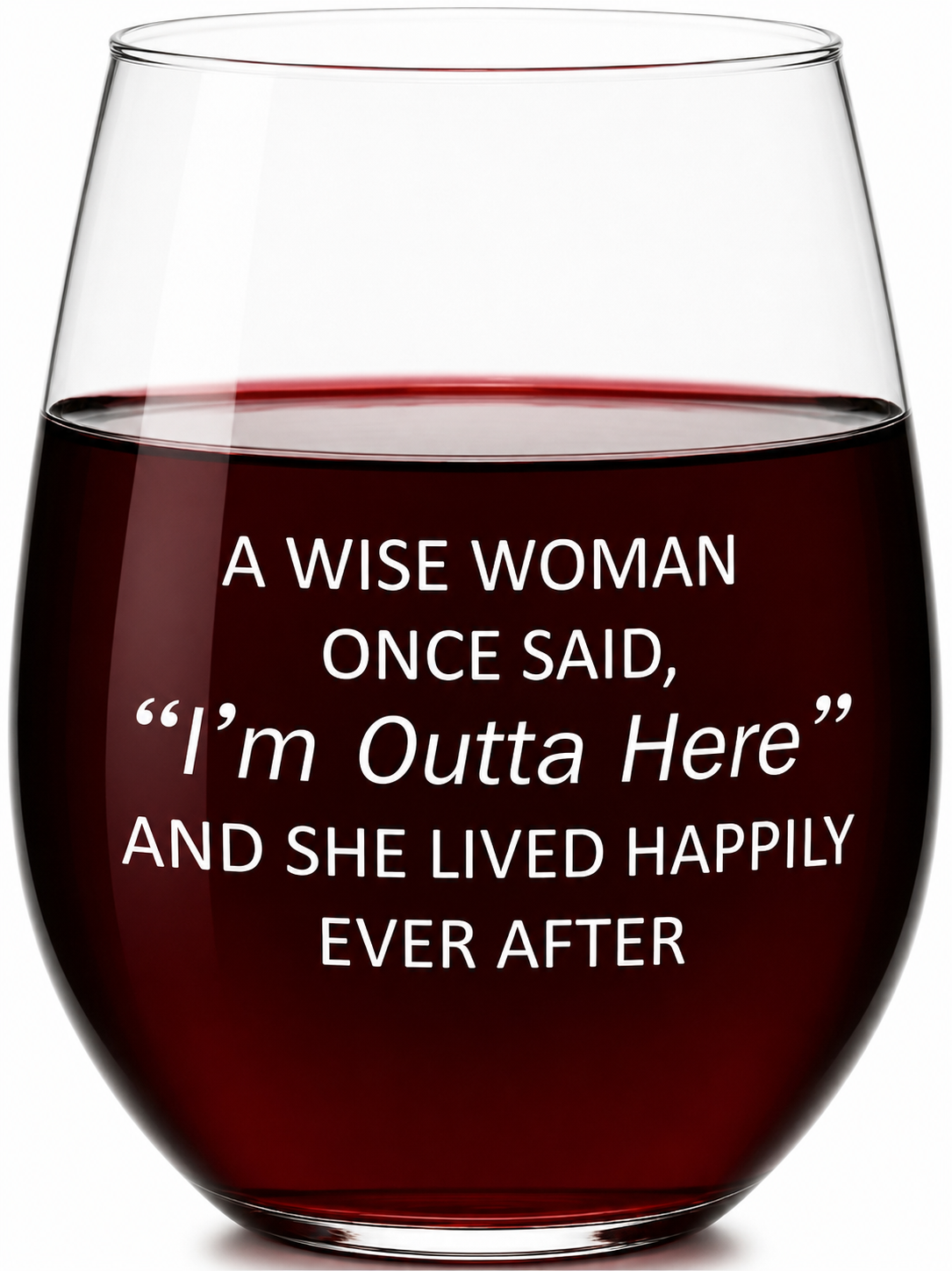“A Wise Woman Once Said ‘I’m Outta Here’ and She Lived Happily Ever After” Stemless Wine Glass – Made in Europe, 100% Lead-Free, Personalized in USA, Gift Boxed, Free Shipping & Returns