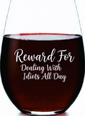 “Reward for Dealing With Idiots All Day” Stemless Wine Glass – Made in Europe, 100% Lead-Free, Personalized in USA, Gift Boxed, Free Shipping & Returns