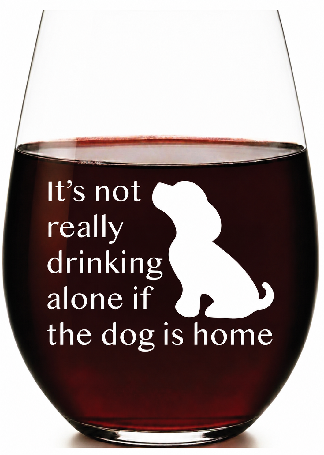 “It’s Not Really Drinking Alone If the Dog Is Home” Stemless Wine Glass – Made in Europe, 100% Lead-Free, Personalized in USA, Gift Boxed, Free Shipping & Returns