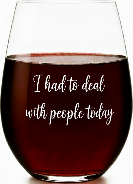 “I Had to Deal With People Today” Stemless Wine Glass – Made in Europe, 100% Lead-Free, Personalized in USA, Gift Boxed, Free Shipping & Returns